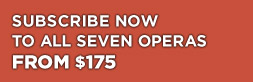 Subscribe Now to All Seven Operas from $175