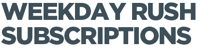 Weekday Rush Subscriptions